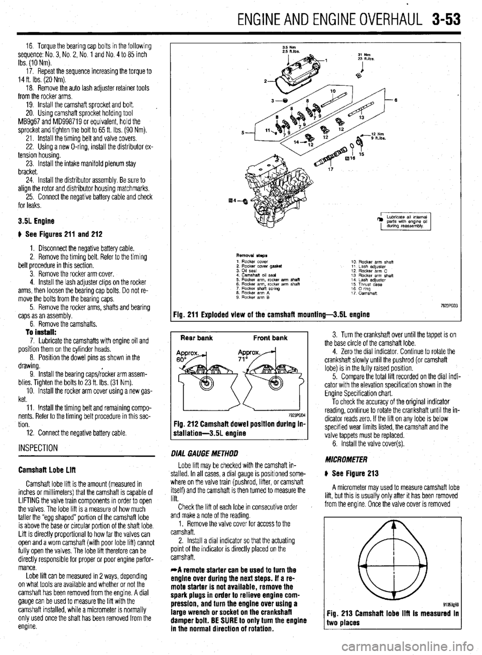 MITSUBISHI DIAMANTE 1900 Repair Manual ENGINEANDENGINEOVERHAUL 3-53
16. Torque the bearing cap bolts in the following
sequence: No. 3, No. 2, No. 1 and No. 4 to 85 inch
Ibs. (10 Nm).
17. Repeat the sequence increasing the torque to
14 MITSUBISHI DIAMANTE 1900 Repair Manual ENGINEANDENGINEOVERHAUL 3-53
16. Torque the bearing cap bolts in the following
sequence: No. 3, No. 2, No. 1 and No. 4 to 85 inch
Ibs. (10 Nm).
17. Repeat the sequence increasing the torque to
14