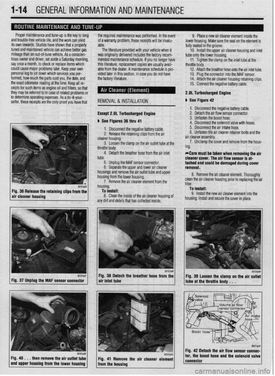 MITSUBISHI DIAMANTE 1900 Repair Manual l
l-14 GENERALINFORMATIONAND MAINTENANCE
Proper maintenance and tune-up is the key to long
and trouble-free vehicle life, and the work can yield
its own rewards. Studies have shown that a properly MITSUBISHI DIAMANTE 1900 Repair Manual l
l-14 GENERALINFORMATIONAND MAINTENANCE
Proper maintenance and tune-up is the key to long
and trouble-free vehicle life, and the work can yield
its own rewards. Studies have shown that a properly