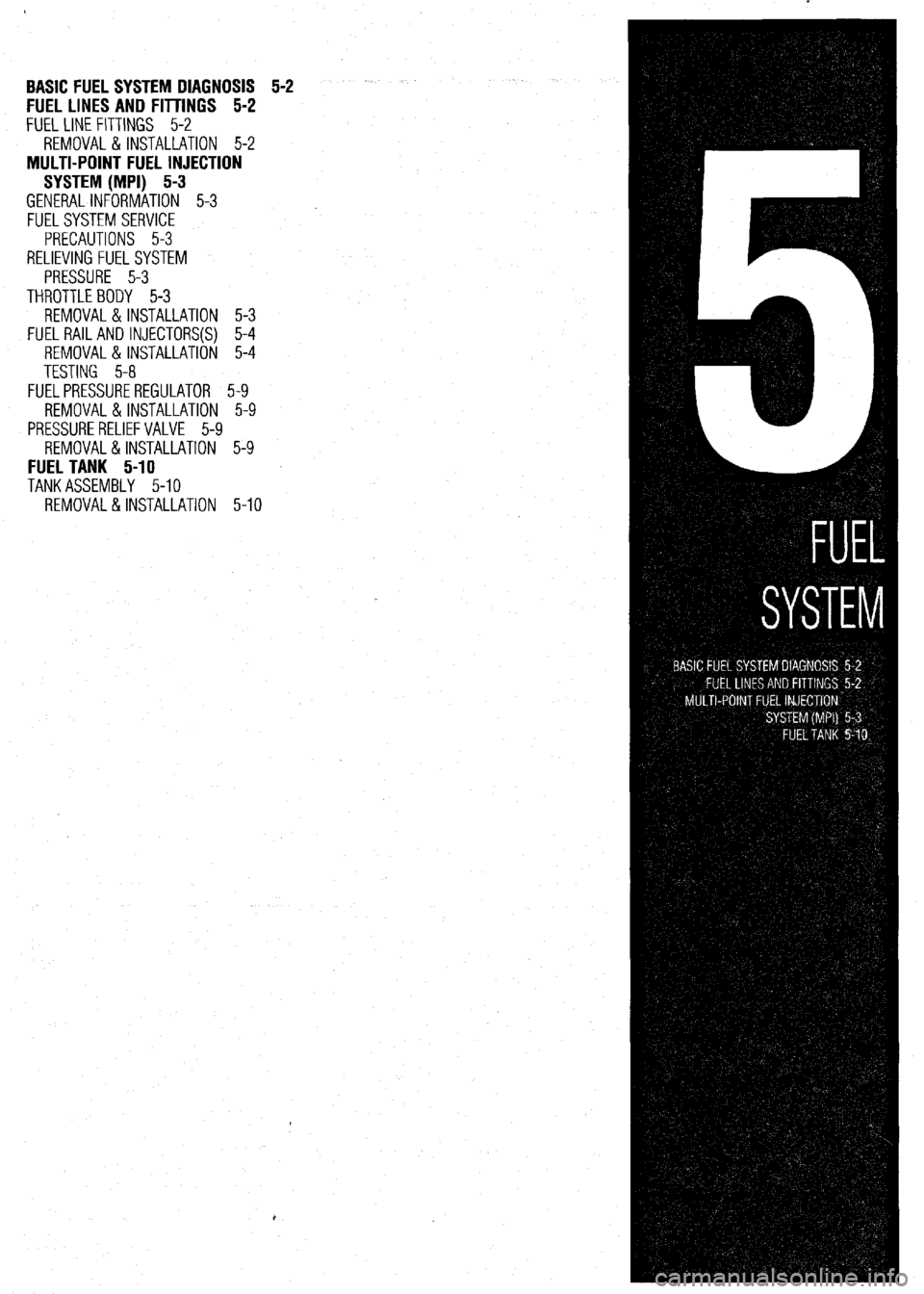 MITSUBISHI DIAMANTE 1900  Repair Manual BASIC FUEL SYSTEM DIAGNOSIS 5-2 
FUEL LINES AND FllllNGS 5-2 
FUEL LINE FITTINGS 5-2 
REMOVAL &INSTALLATION 5-2 
MULTI-POINT FUEL INJECTION 
SYSTEM (MPI) 5-3 
GENERALINFORMATION 5-3 
FUELSYSTEM SERVIC