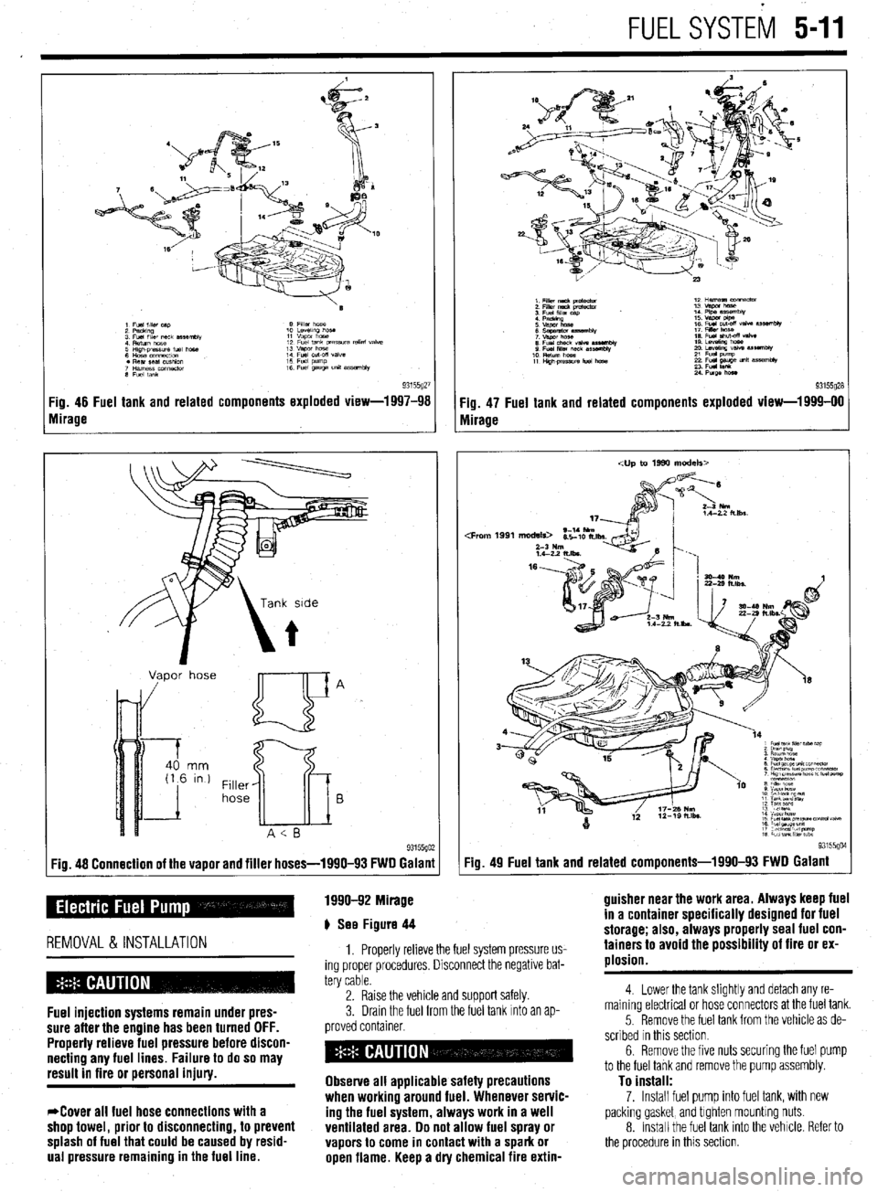 MITSUBISHI DIAMANTE 1900 Repair Manual FUELSYSTEM 5-11
93155gZi Fig. 46 Fuel tank and related components exploded view-1997-98
Mirage
Vapor hose
Filler
hose
Fig. 48 Connection of the vapor and filler hoses-1990-93 FWD Galanl Qt. 49 F MITSUBISHI DIAMANTE 1900 Repair Manual FUELSYSTEM 5-11
93155gZi Fig. 46 Fuel tank and related components exploded view-1997-98
Mirage
Vapor hose
Filler
hose
Fig. 48 Connection of the vapor and filler hoses-1990-93 FWD Galanl Qt. 49 F