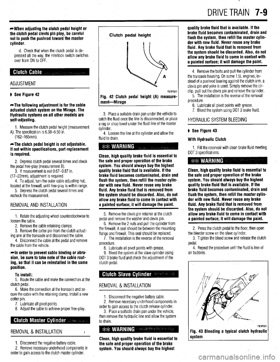 MITSUBISHI DIAMANTE 1900 Repair Manual DRIVETRAIN 7-9
*When adjusting the clutch pedal height or
the clutch pedal clevis pin play, be careful
not to push the pushrod toward the master
cylinder.
d. Check that when the clutch pedal is d MITSUBISHI DIAMANTE 1900 Repair Manual DRIVETRAIN 7-9
*When adjusting the clutch pedal height or
the clutch pedal clevis pin play, be careful
not to push the pushrod toward the master
cylinder.
d. Check that when the clutch pedal is d