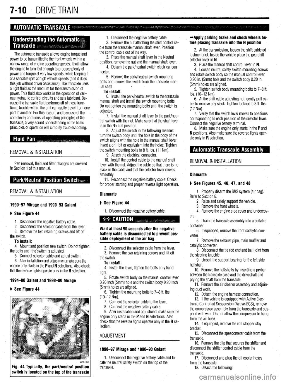MITSUBISHI DIAMANTE 1900 Repair Manual 7-10 DRIVETRAIN
The automatic transaxle allows engine torque and
power to be transmitted to the front wheels within a
narrow range of engine operating speeds. It will allow
the engine to turn fast MITSUBISHI DIAMANTE 1900 Repair Manual 7-10 DRIVETRAIN
The automatic transaxle allows engine torque and
power to be transmitted to the front wheels within a
narrow range of engine operating speeds. It will allow
the engine to turn fast
