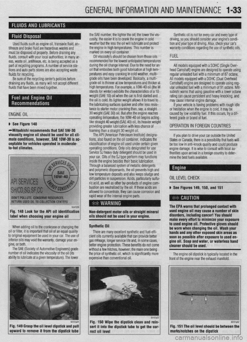 MITSUBISHI DIAMANTE 1900 Repair Manual GENERALINFORMATIONAND MAINTENANC-E 1133
Used fluids such as engine oil, transaxle fluid, an-
tifreeze and brake fluid are hazardous wastes and
must be disposed of properly. Before draining any
flu MITSUBISHI DIAMANTE 1900 Repair Manual GENERALINFORMATIONAND MAINTENANC-E 1133
Used fluids such as engine oil, transaxle fluid, an-
tifreeze and brake fluid are hazardous wastes and
must be disposed of properly. Before draining any
flu