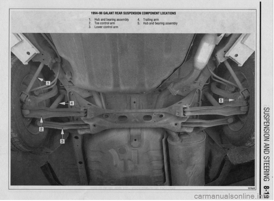 MITSUBISHI DIAMANTE 1900  Repair Manual 1994-98 GALANT REAR SUSPENSION COMPONENT LOCATIONS 
1. Hub and bearing assembly 4. Trailing arm 
2. Toe control arm 5. Hub and bearina assemblv 
II 
3. Lower control arm  