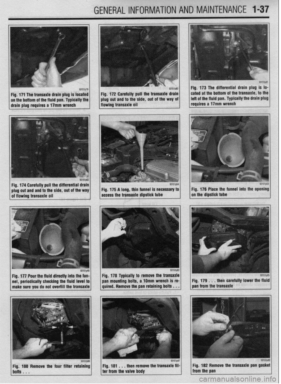 MITSUBISHI DIAMANTE 1900  Repair Manual _. .I ..-. 
-._. 
GENERALINFORMATIONAND MAINTENANCE l-37 
Fig. 172 Carefully pull the transaxie drain 
plug out and to the side, out of the way oi 
flowing transaxie oil Fig. 173 The differential drai