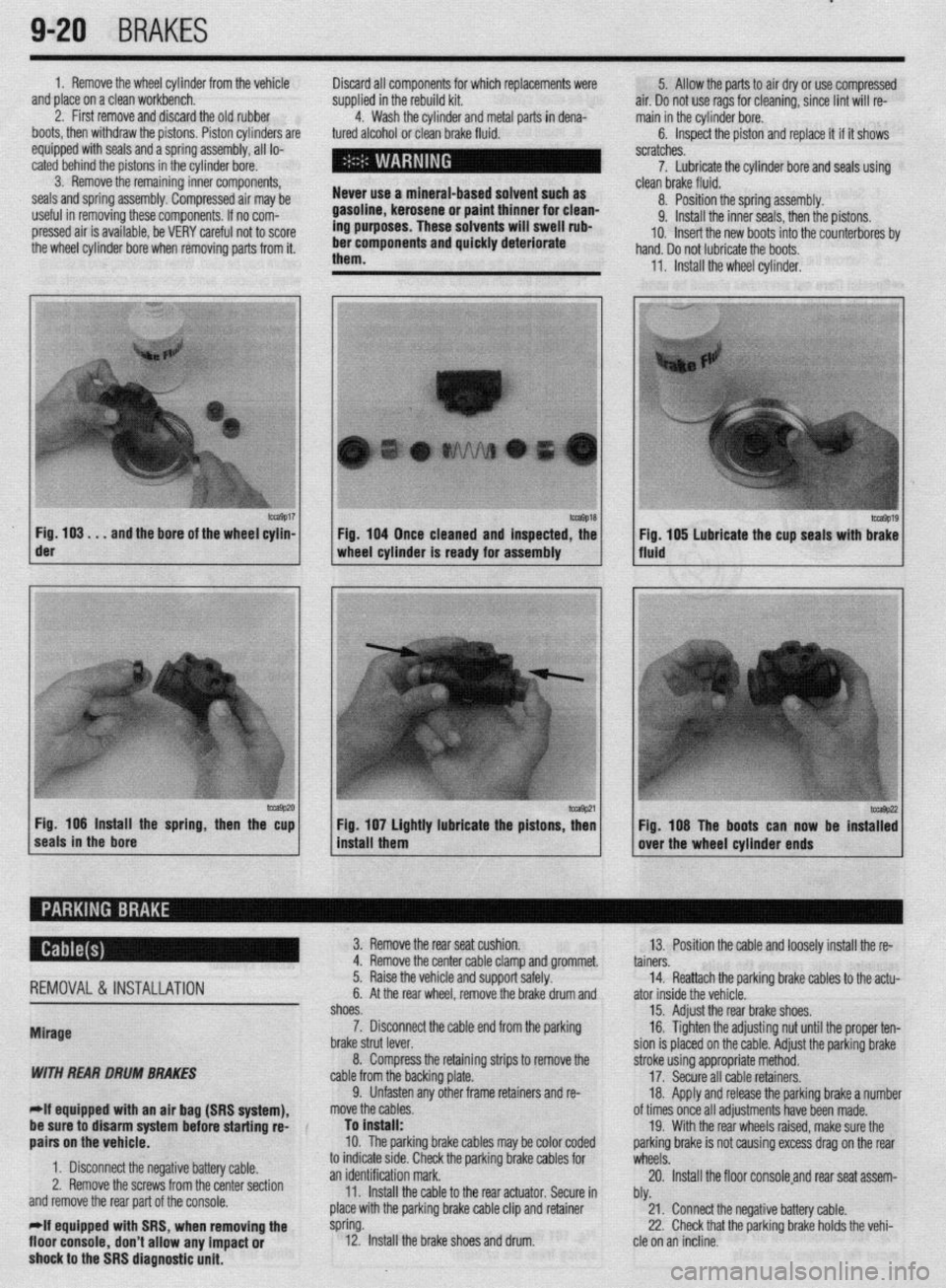 MITSUBISHI DIAMANTE 1900 Repair Manual ‘I
9-20 ,BRAKES
1. Remove the wheel cylinder from the vehicle
and place on a clean workbench.
2. First remove and discard the old rubber
boots, then withdraw the pistons. Piston cylinders are
MITSUBISHI DIAMANTE 1900 Repair Manual ‘I
9-20 ,BRAKES
1. Remove the wheel cylinder from the vehicle
and place on a clean workbench.
2. First remove and discard the old rubber
boots, then withdraw the pistons. Piston cylinders are