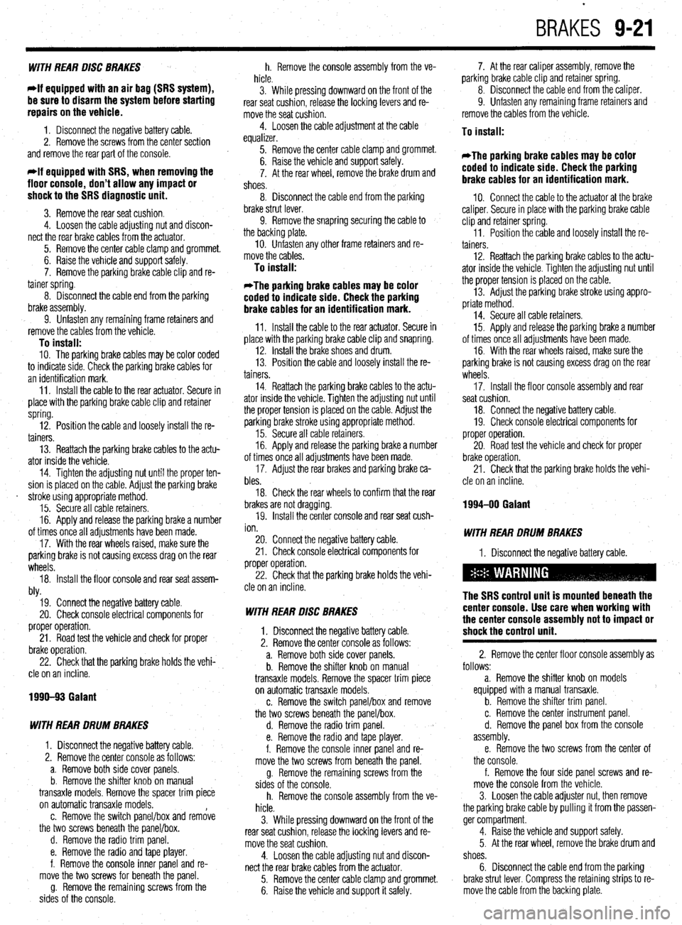 MITSUBISHI DIAMANTE 1900 Repair Manual BRAKES 9-21
WITH REAR DISC BRAKES
*If equipped with an air bag (SRS system),
be sure to disarm the system before starting
repairs on the vehicle.
1. Disconnect the negative battery cable.
2. Rem MITSUBISHI DIAMANTE 1900 Repair Manual BRAKES 9-21
WITH REAR DISC BRAKES
*If equipped with an air bag (SRS system),
be sure to disarm the system before starting
repairs on the vehicle.
1. Disconnect the negative battery cable.
2. Rem