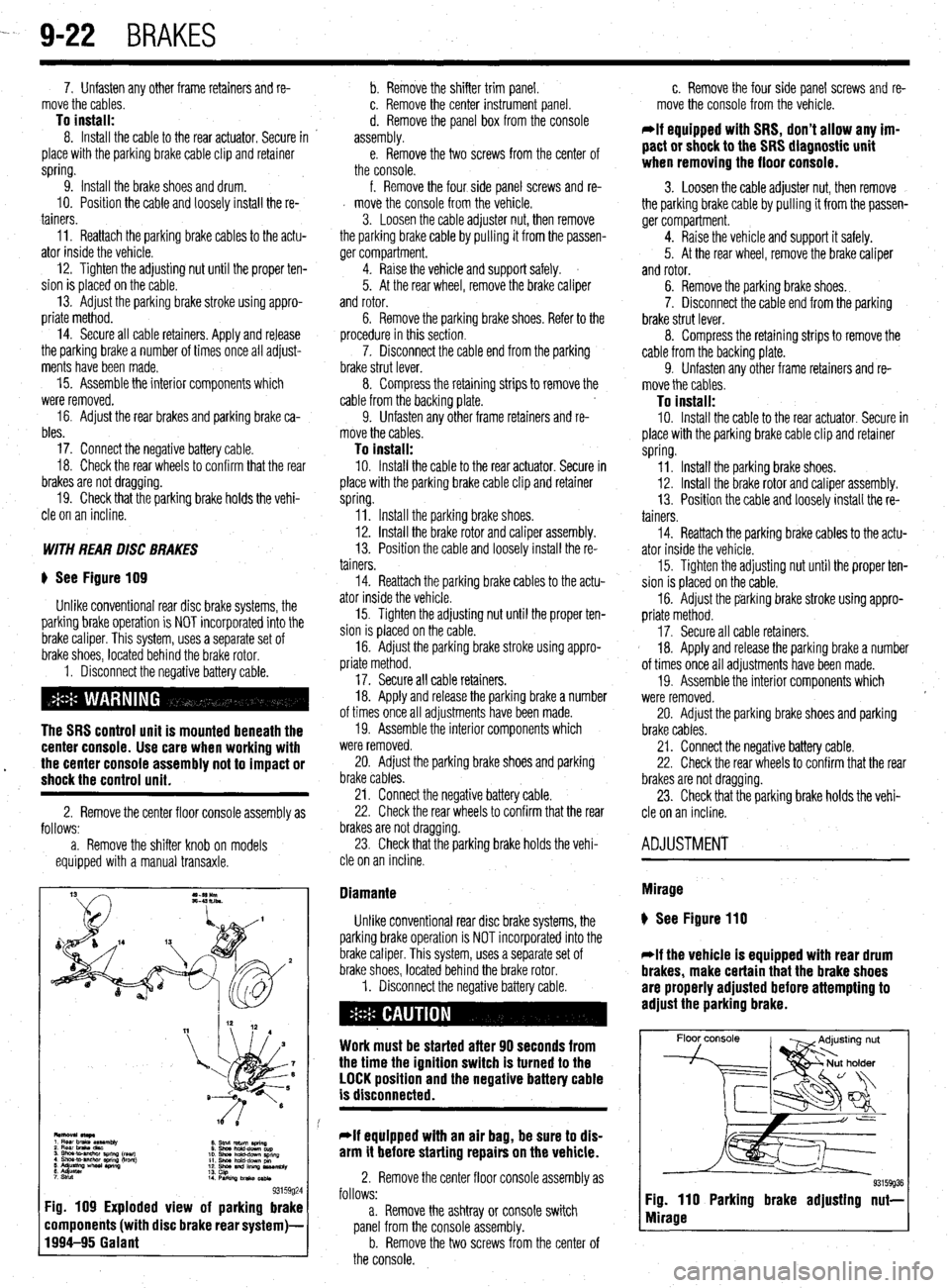 MITSUBISHI DIAMANTE 1900 Repair Manual --7 9-22
BRAKES
7. Unfasten any other frame retainers and re-
move the cables.
To install: 8. Install the cable to the rear actuator. Secure in ’
place with the parking brake cable clip and ret MITSUBISHI DIAMANTE 1900 Repair Manual --7 9-22
BRAKES
7. Unfasten any other frame retainers and re-
move the cables.
To install: 8. Install the cable to the rear actuator. Secure in ’
place with the parking brake cable clip and ret