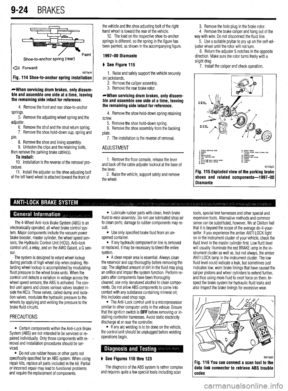 MITSUBISHI DIAMANTE 1900 Repair Manual 9-24 BRAKES
Shoe-to-anchor spring (rear)
e Forward
69579946 Fig. 114 Shoe-to-anchor spring installation
*When servicing drum
brakes, only dissem-
ble and assemble one side at a time, leaving
th MITSUBISHI DIAMANTE 1900 Repair Manual 9-24 BRAKES
Shoe-to-anchor spring (rear)
e Forward
69579946 Fig. 114 Shoe-to-anchor spring installation
*When servicing drum
brakes, only dissem-
ble and assemble one side at a time, leaving
th