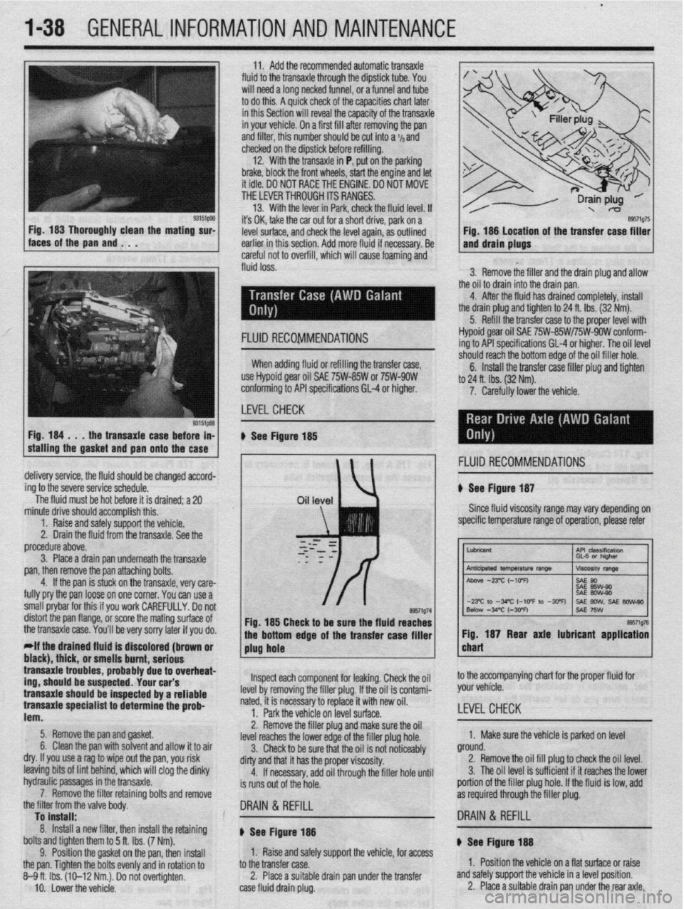 MITSUBISHI DIAMANTE 1900 Repair Manual t
1-38 GENERALINFORMATIONAND MAINTENANCE
11 I Add the recommended automatic transaxle
fluid to the transaxle through the dipstick tube. You
will need a long necked funnel, or a funnel and tube
to MITSUBISHI DIAMANTE 1900 Repair Manual t
1-38 GENERALINFORMATIONAND MAINTENANCE
11 I Add the recommended automatic transaxle
fluid to the transaxle through the dipstick tube. You
will need a long necked funnel, or a funnel and tube
to