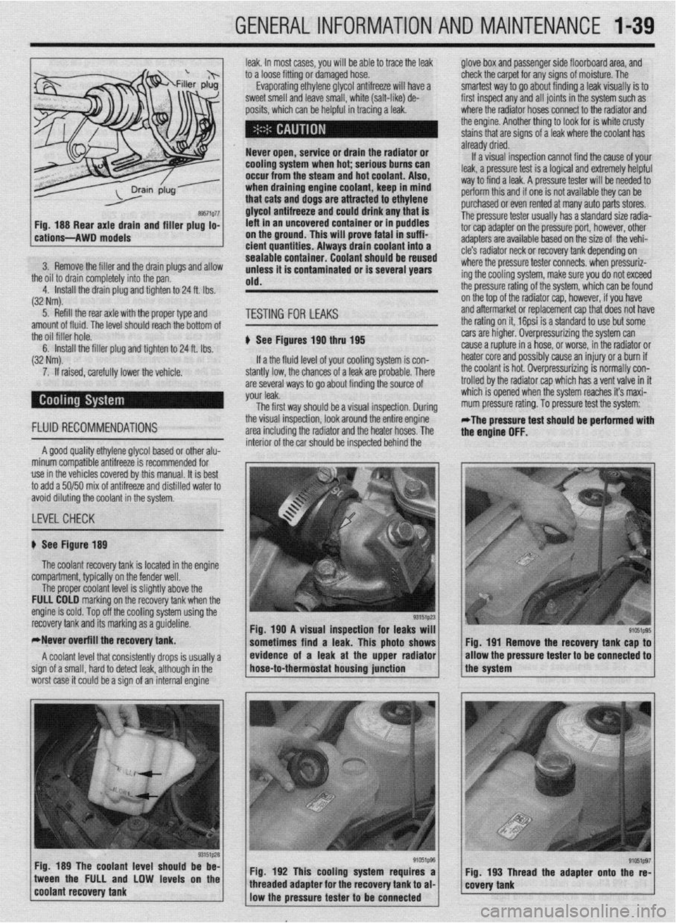 MITSUBISHI DIAMANTE 1900 Repair Manual GENERALINFORMATIONAND MAINTENANCE 1-39
leak. In most cases, you will be able to trace the leak
to a loose fitting or damaged hose.
Evaporating ethylene glycol antifreeze will have a
sweet smell an MITSUBISHI DIAMANTE 1900 Repair Manual GENERALINFORMATIONAND MAINTENANCE 1-39
leak. In most cases, you will be able to trace the leak
to a loose fitting or damaged hose.
Evaporating ethylene glycol antifreeze will have a
sweet smell an
