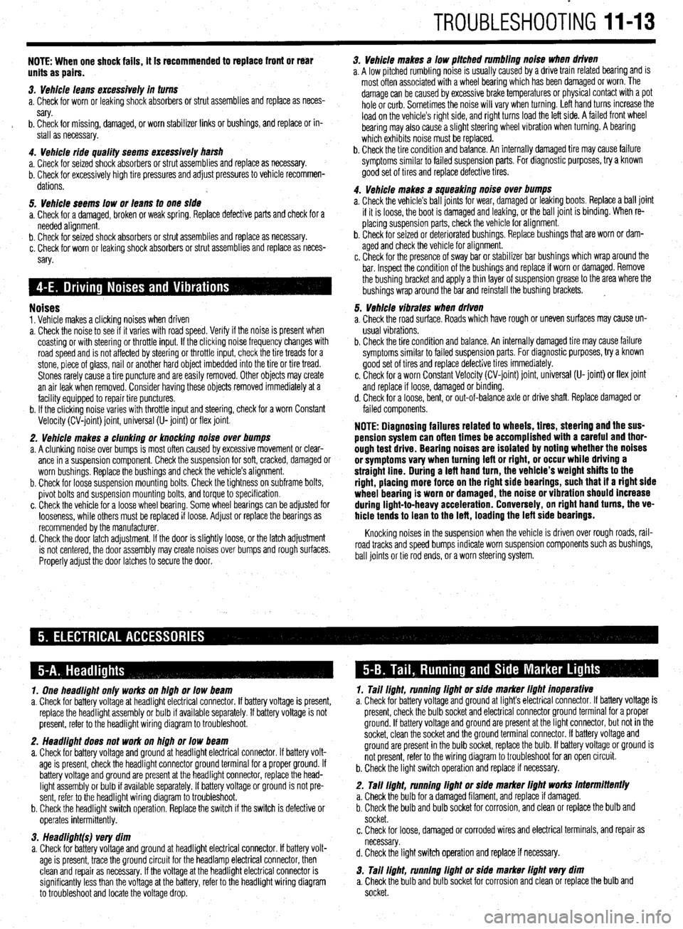 MITSUBISHI DIAMANTE 1900 Repair Manual TROUBLESHOOTING 11-13
NOTE: When one shock fails, ft is recommended to replace front or rear
units as pairs.
3. Vehicle leans excessively in turns
a. Check for worn or leaking shock absorbers or s MITSUBISHI DIAMANTE 1900 Repair Manual TROUBLESHOOTING 11-13
NOTE: When one shock fails, ft is recommended to replace front or rear
units as pairs.
3. Vehicle leans excessively in turns
a. Check for worn or leaking shock absorbers or s