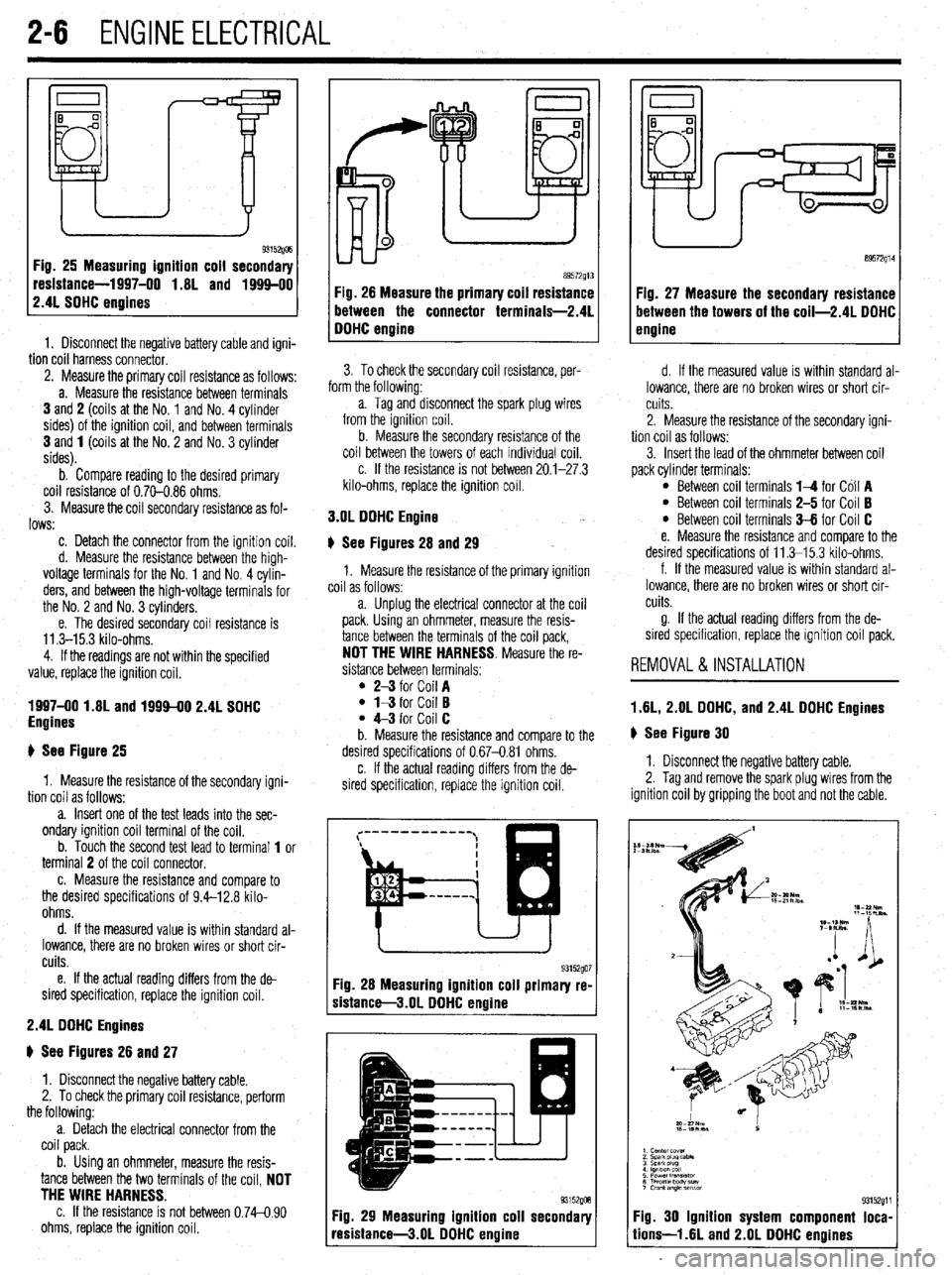 MITSUBISHI DIAMANTE 1900 Repair Manual 2-6 ENGINEELECTRICAL
Fig. 26 Measuring ignition coil secondary
resistance-1997-00 1.8L and 1994-00
2.4L SOHC engines
1. Disconnect the negative battery cable and igni-
tion coil harness connector MITSUBISHI DIAMANTE 1900 Repair Manual 2-6 ENGINEELECTRICAL
Fig. 26 Measuring ignition coil secondary
resistance-1997-00 1.8L and 1994-00
2.4L SOHC engines
1. Disconnect the negative battery cable and igni-
tion coil harness connector