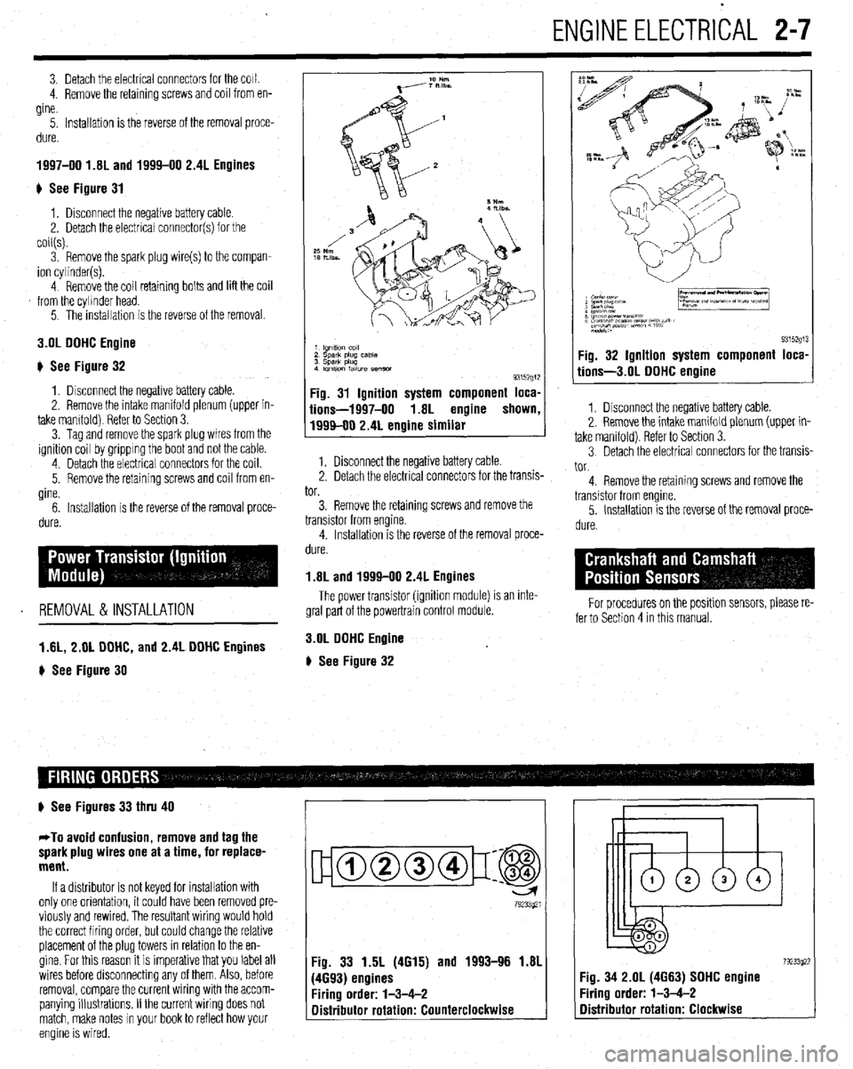 MITSUBISHI DIAMANTE 1900 Repair Manual ENGINEELECTRICAL 2-7
3. Detach the electrical connectors for the COIL
4. Remove the retaining screws and coil from en-
gine.
5. Installation is the reverse of the removal proce-
dure.
1997-00 1. MITSUBISHI DIAMANTE 1900 Repair Manual ENGINEELECTRICAL 2-7
3. Detach the electrical connectors for the COIL
4. Remove the retaining screws and coil from en-
gine.
5. Installation is the reverse of the removal proce-
dure.
1997-00 1.