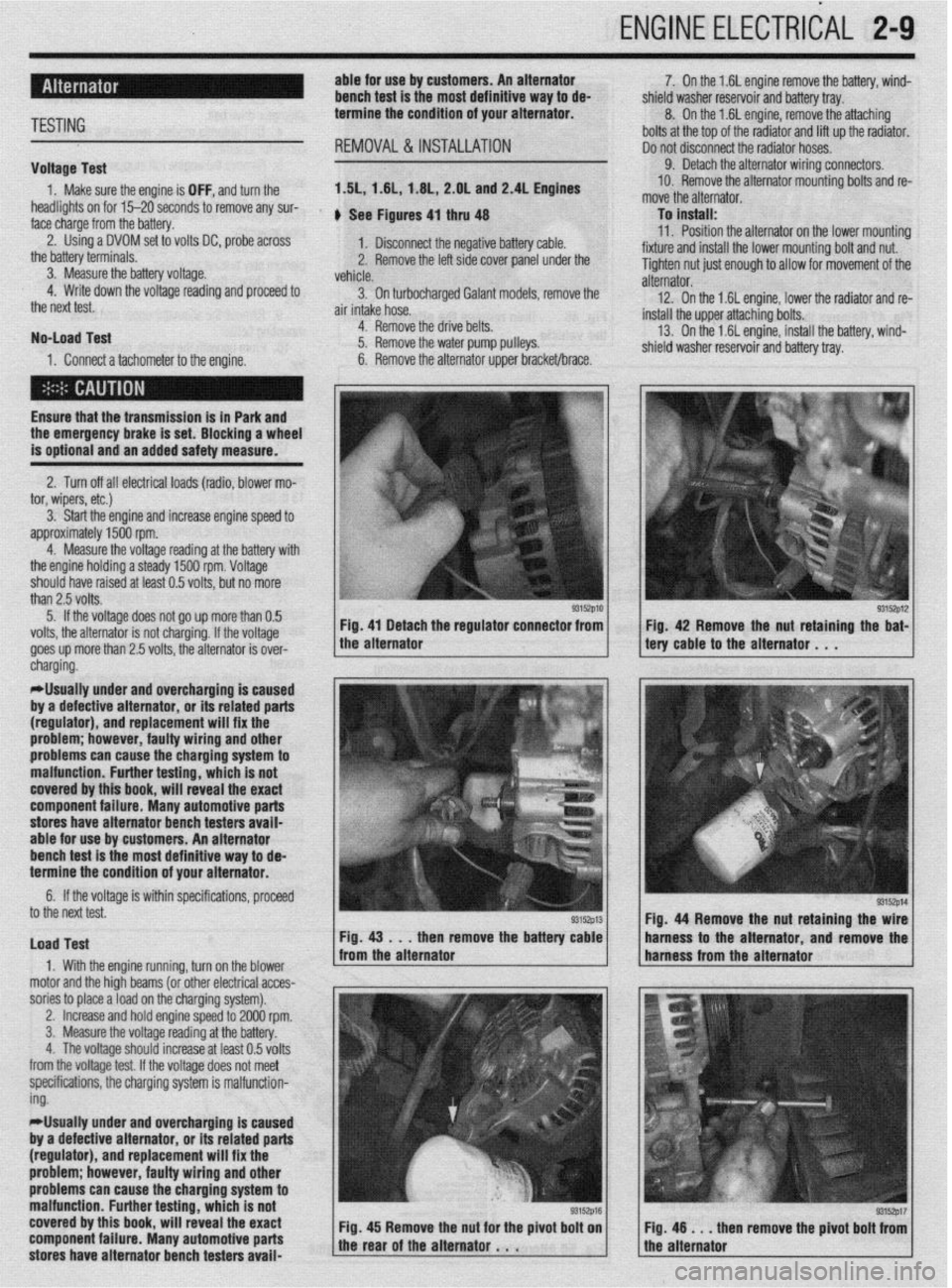 MITSUBISHI DIAMANTE 1900 Repair Manual ENGlNEELECTRldAL 2-9
TESTING
Voltage Test able for use by customers. An alternator
bench test is the most definitive way to de-
termine the condition of your alternator.
REMOVAL&INSTALLATION
1. MITSUBISHI DIAMANTE 1900 Repair Manual ENGlNEELECTRldAL 2-9
TESTING
Voltage Test able for use by customers. An alternator
bench test is the most definitive way to de-
termine the condition of your alternator.
REMOVAL&INSTALLATION
1.