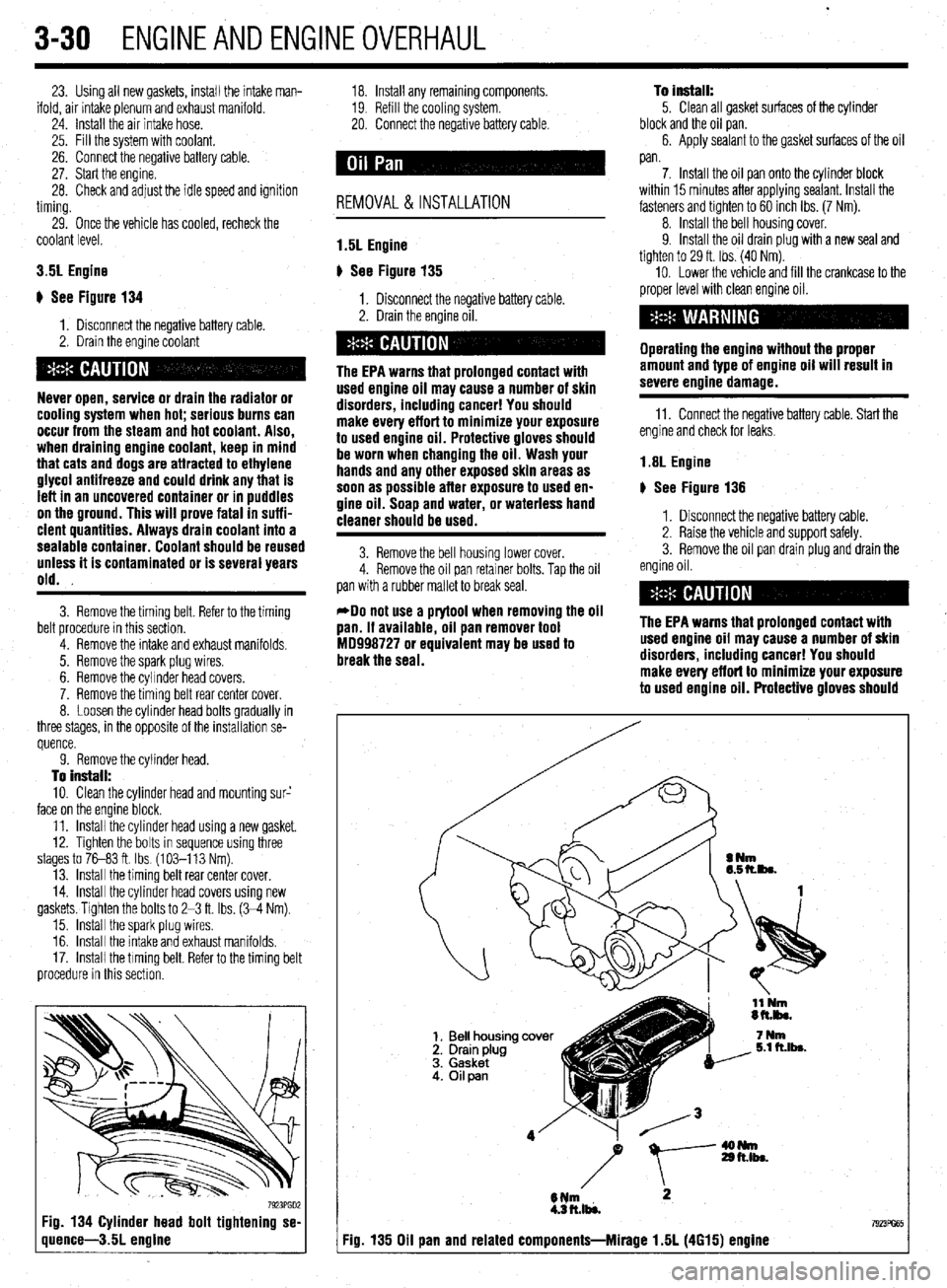 MITSUBISHI DIAMANTE 1900 Repair Manual .
3-30 ENGINEANDENGINEOVERHAUL
23. Using all new gaskets, install the intake man-
ifold, air intake plenum and exhaust manifold.
24. Install the air intake hose.
25. Fill the system with coolant. MITSUBISHI DIAMANTE 1900 Repair Manual .
3-30 ENGINEANDENGINEOVERHAUL
23. Using all new gaskets, install the intake man-
ifold, air intake plenum and exhaust manifold.
24. Install the air intake hose.
25. Fill the system with coolant.