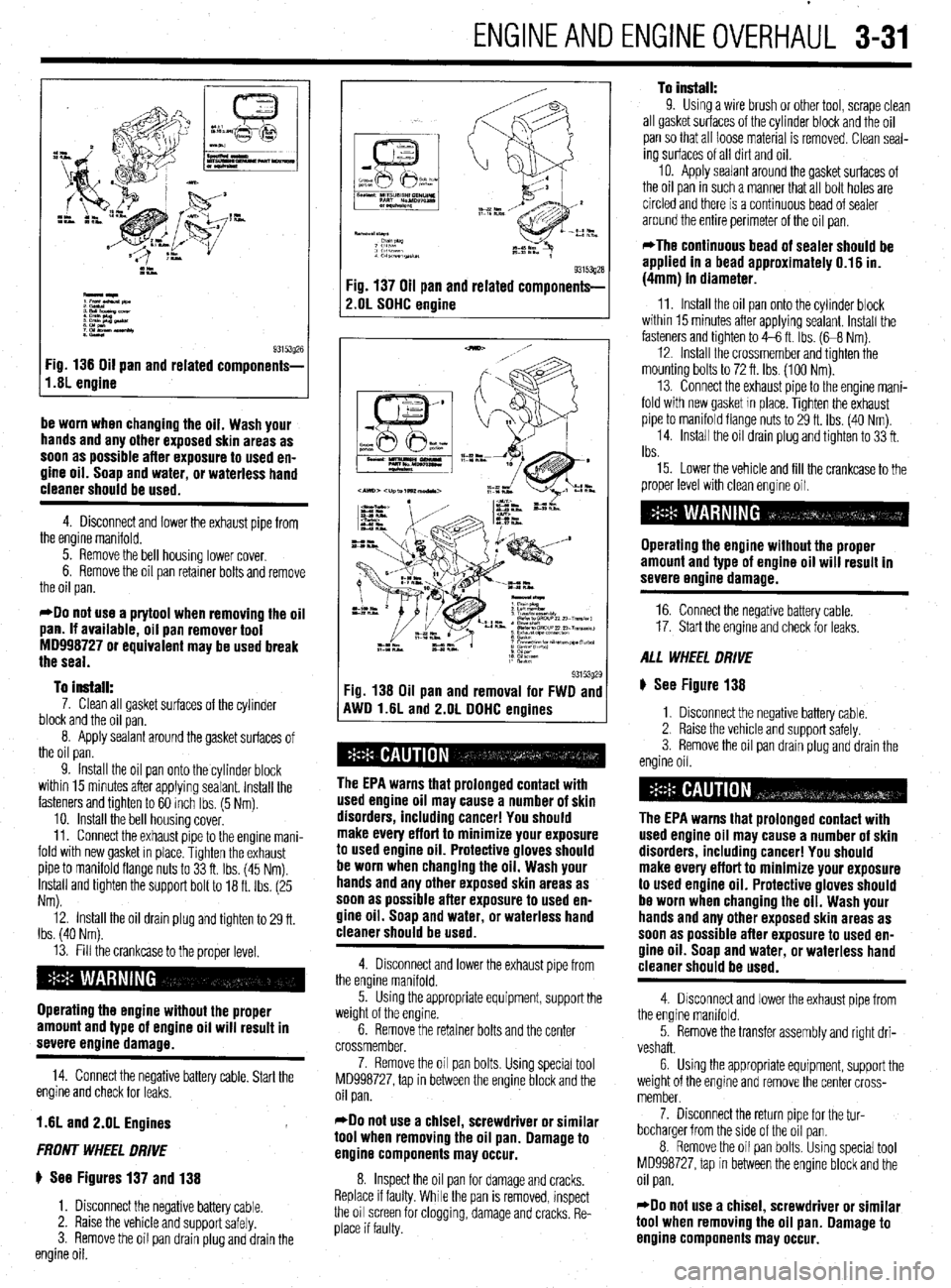 MITSUBISHI DIAMANTE 1900 Repair Manual ENGINEANDENGINEOVERHAUL 3-31
I,.s; engine g3i53g26
Fig 136 Oil pan and related components-
be worn when changing the oil. Wash your
hands and any other exposed skin areas as
soon as possible afte MITSUBISHI DIAMANTE 1900 Repair Manual ENGINEANDENGINEOVERHAUL 3-31
I,.s; engine g3i53g26
Fig 136 Oil pan and related components-
be worn when changing the oil. Wash your
hands and any other exposed skin areas as
soon as possible afte