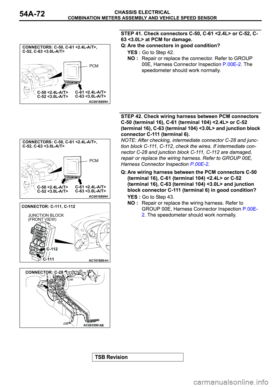 MITSUBISHI ECLIPSE 2003  Service Repair Manual AC001689
CONNECTORS: C-50, C-61 <2.4L-A/T>,
C-52, C-63 <3.0L-A/T>        
C-61 <2.4L-A/T>
C-63 <3.0L-A/T> C-50 <2.4L-A/T>
C-52 <3.0L-A/T>
BA
PCM
AC001689
CONNECTORS: C-50, C-61 <2.4L-A/T>,
C-52, C-63 