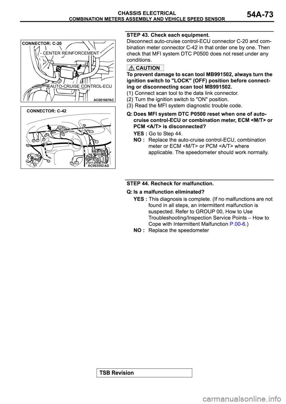 MITSUBISHI ECLIPSE 2003  Service Repair Manual CAUTION
AC001687AC
CENTER REINFORCEMENT
CONNECTOR: C-20
AUTO-CRUISE CONTROL-ECU
AC003552AD
CONNECTOR: C-42 