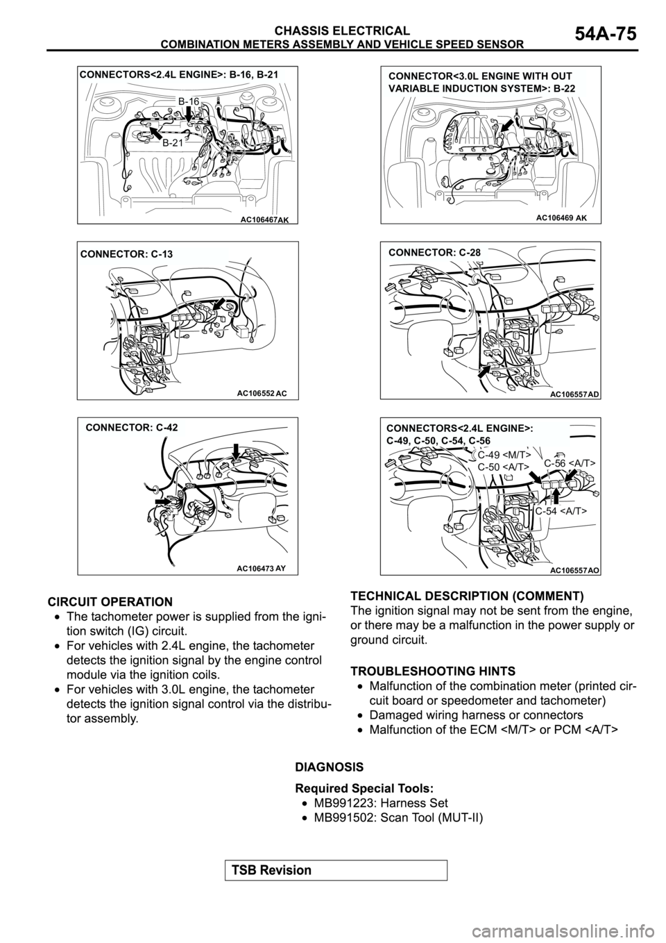 MITSUBISHI ECLIPSE 2003  Service Repair Manual AC106467
CONNECTORS<2.4L ENGINE>: B-16, B-21
AK
B-21
B-16
AC106469AK
CONNECTOR<3.0L ENGINE WITH OUT 
VARIABLE INDUCTION SYSTEM>: B-22
AC106552AC
CONNECTOR: C-13
AC106557AD
CONNECTOR: C-28
AC106473
CON