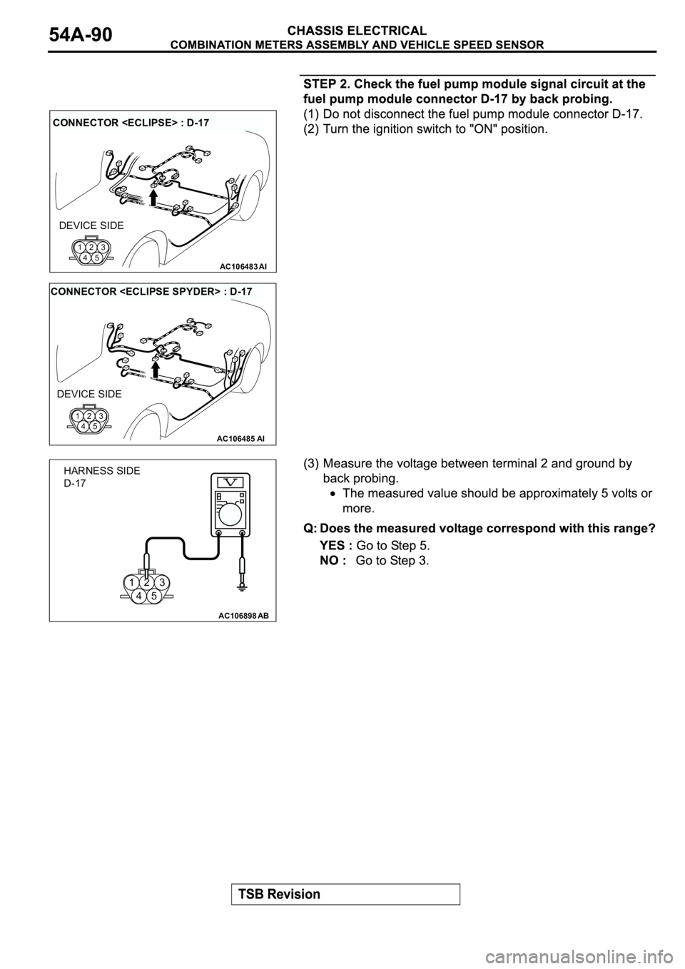MITSUBISHI ECLIPSE 2003  Service Repair Manual AC106483AI
CONNECTOR <ECLIPSE> : D-17
DEVICE SIDE
123
45
AC106485AI
CONNECTOR <ECLIPSE SPYDER> : D-17
DEVICE SIDE
123
45
123
45
AC106898AB
HARNESS SIDE
D-17 