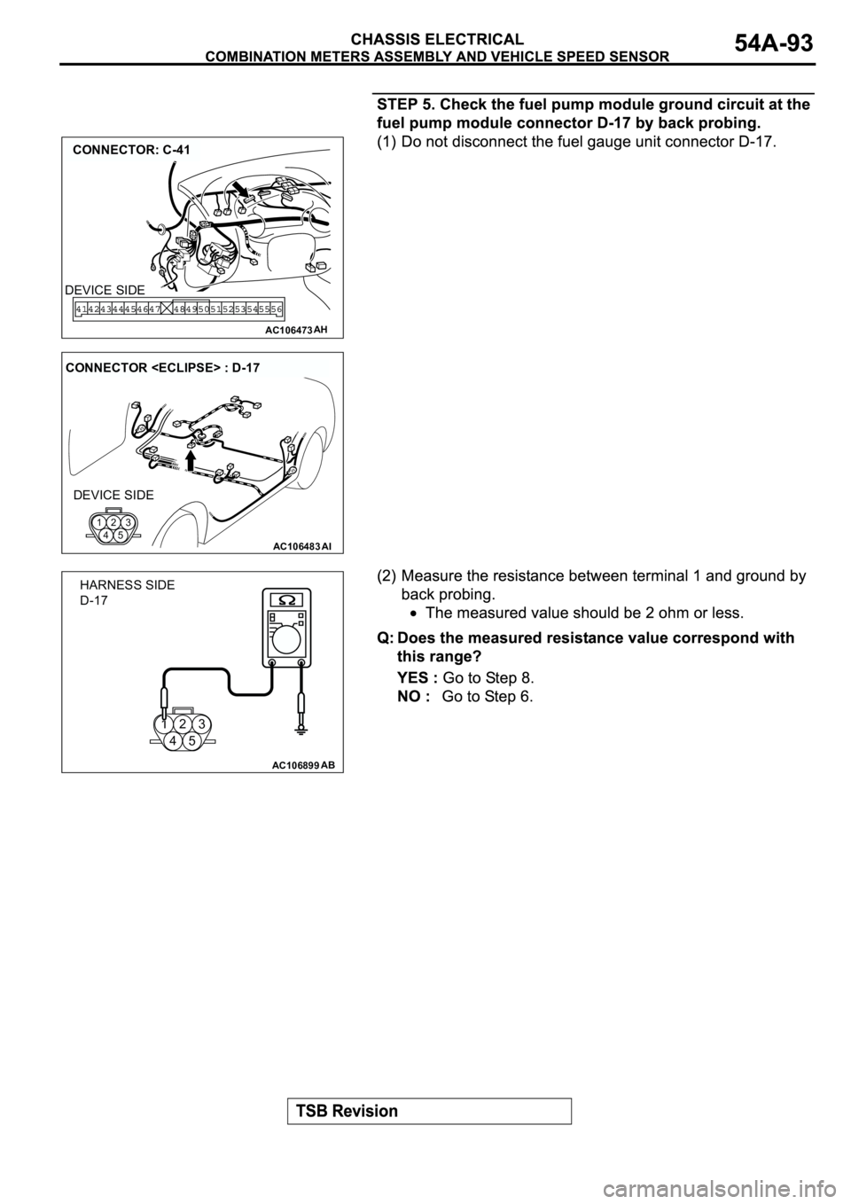 MITSUBISHI ECLIPSE 2003  Service Repair Manual AC106473
CONNECTOR: C-41
AH
DEVICE SIDE
AC106483AI
CONNECTOR <ECLIPSE> : D-17
DEVICE SIDE
123
45
123
45
AC106899AB
HARNESS SIDE
D-17 