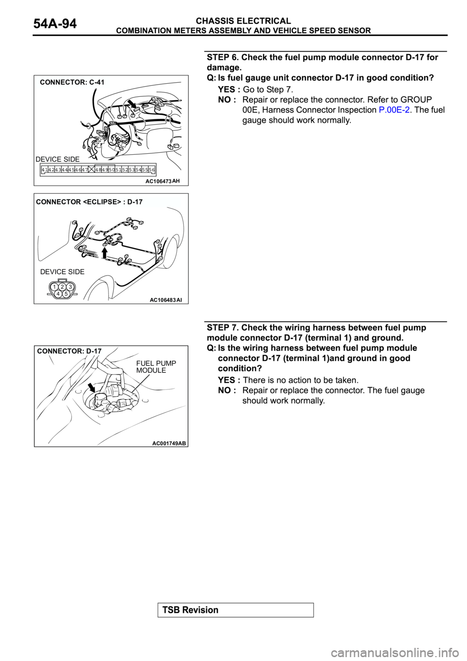 MITSUBISHI ECLIPSE 2003  Service Repair Manual AC106473
CONNECTOR: C-41
AH
DEVICE SIDE
AC106483AI
CONNECTOR <ECLIPSE> : D-17
DEVICE SIDE
123
45
AC001749
AB
FUEL PUMP
MODULE
CONNECTOR: D-17 
