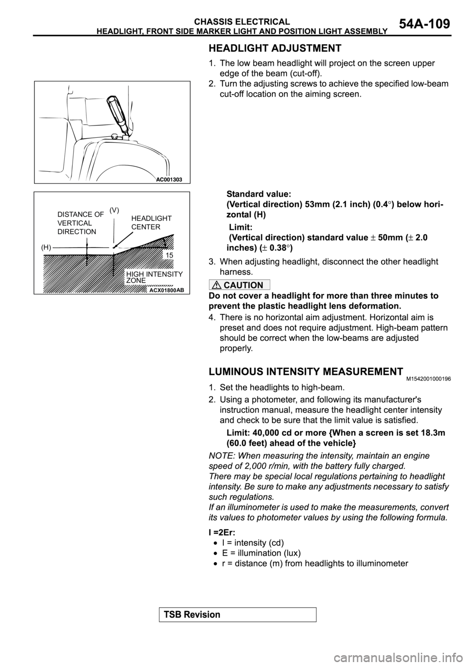 MITSUBISHI ECLIPSE 2003  Service Repair Manual CAUTIONACX01800
DISTANCE OF
VERTICAL 
DIRECTIONHEADLIGHT
CENTER
HIGH INTENSITY
ZONE15 (H)(V)
AB 