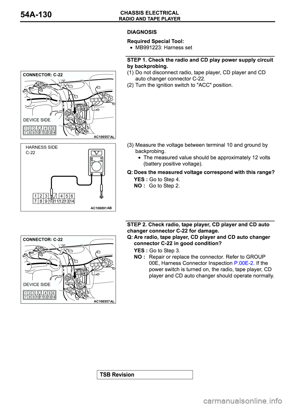 MITSUBISHI ECLIPSE 2003  Service Repair Manual AC106557AL
CONNECTOR: C-22
DEVICE SIDE
12 11 10 1345
146
9 83 2
7 1
AC106891
12 11 10 1345
146
9 83 2
7 1
AB
HARNESS SIDE
C-22
AC106557AL
CONNECTOR: C-22
DEVICE SIDE
12 11 10 1345
146
9 83 2
7 1 