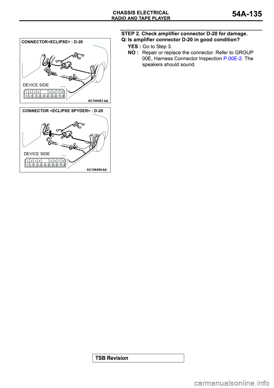 MITSUBISHI ECLIPSE 2003  Service Repair Manual AC106483AK
CONNECTOR<ECLIPSE> : D-20
DEVICE SIDE
AC106485AK
CONNECTOR <ECLIPSE SPYDER> : D-20
DEVICE SIDE 