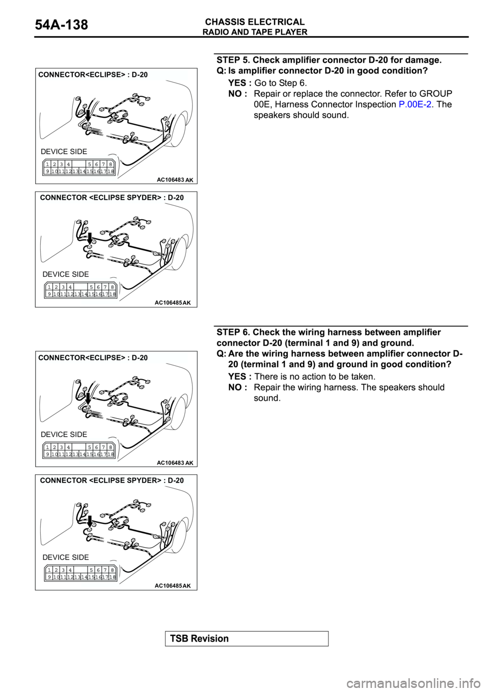 MITSUBISHI ECLIPSE 2003  Service Repair Manual AC106483AK
CONNECTOR<ECLIPSE> : D-20
DEVICE SIDE
AC106485AK
CONNECTOR <ECLIPSE SPYDER> : D-20
DEVICE SIDE
AC106483AK
CONNECTOR<ECLIPSE> : D-20
DEVICE SIDE
AC106485AK
CONNECTOR <ECLIPSE SPYDER> : D-20
