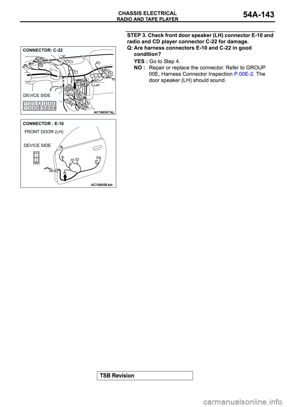 MITSUBISHI ECLIPSE 2003  Service Repair Manual AC106557AL
CONNECTOR: C-22
DEVICE SIDE
12 11 10 1345
146
9 83 2
7 1
AC106556
FRONT DOOR (LH)
AH
CONNECTOR : E-10
DEVICE SIDE 