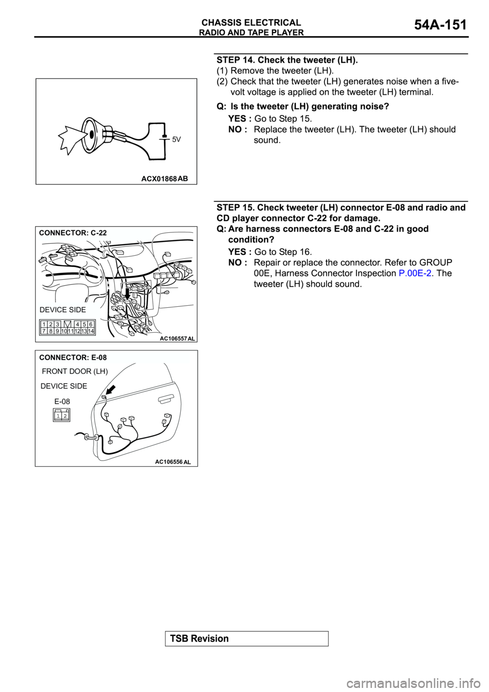 MITSUBISHI ECLIPSE 2003  Service Repair Manual ACX01868AB
5V
AC106557AL
CONNECTOR: C-22
DEVICE SIDE
12 11 10 1345
146
9 83 2
7 1
AC106556
FRONT DOOR (LH)
AL
CONNECTOR: E-08
DEVICE SIDE
E-08 