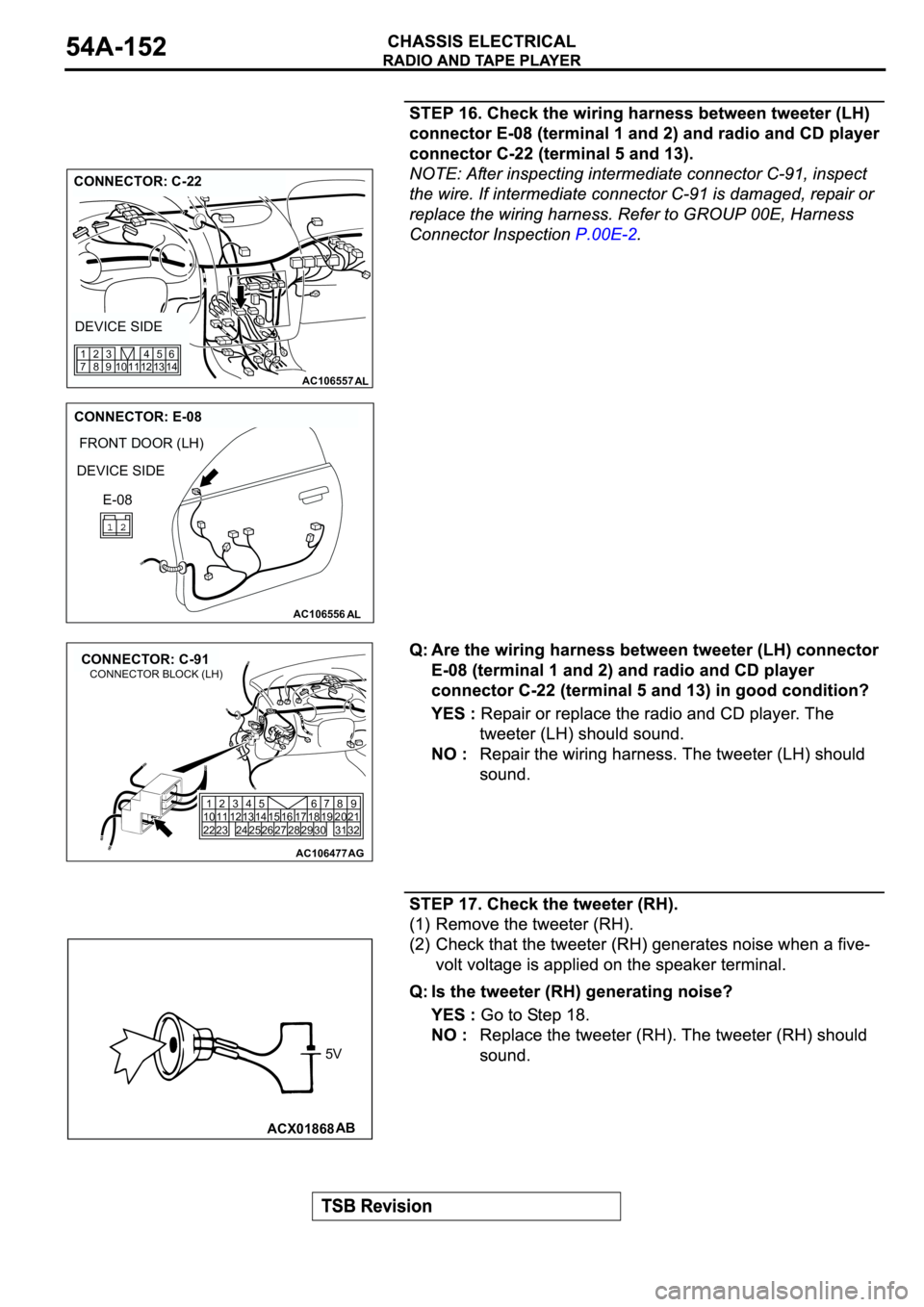 MITSUBISHI ECLIPSE 2003  Service Repair Manual AC106557AL
CONNECTOR: C-22
DEVICE SIDE
12 11 10 1345
146
9 83 2
7 1
AC106556
FRONT DOOR (LH)
AL
CONNECTOR: E-08
DEVICE SIDE
E-08
AC106477
CONNECTOR: C-91
AG
1
10
222
11
233
124
13
2414
2515
2616 17
27
