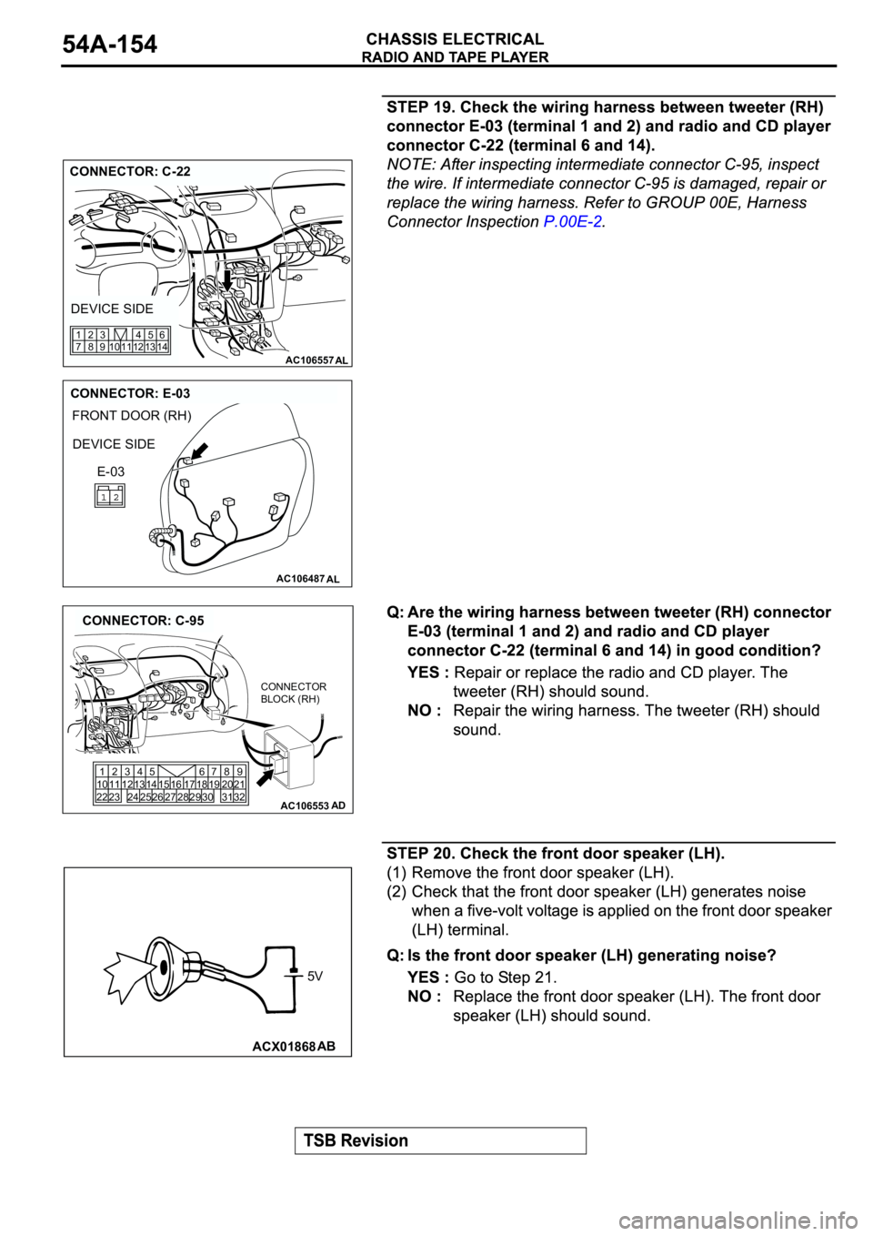 MITSUBISHI ECLIPSE 2003  Service Repair Manual AC106557AL
CONNECTOR: C-22
DEVICE SIDE
12 11 10 1345
146
9 83 2
7 1
AC106487
FRONT DOOR (RH)
AL
CONNECTOR: E-03
DEVICE SIDE
E-03
AC106553AD
CONNECTOR: C-95
1
10
222
11
233
124
13
2414
2515
2616 17
271