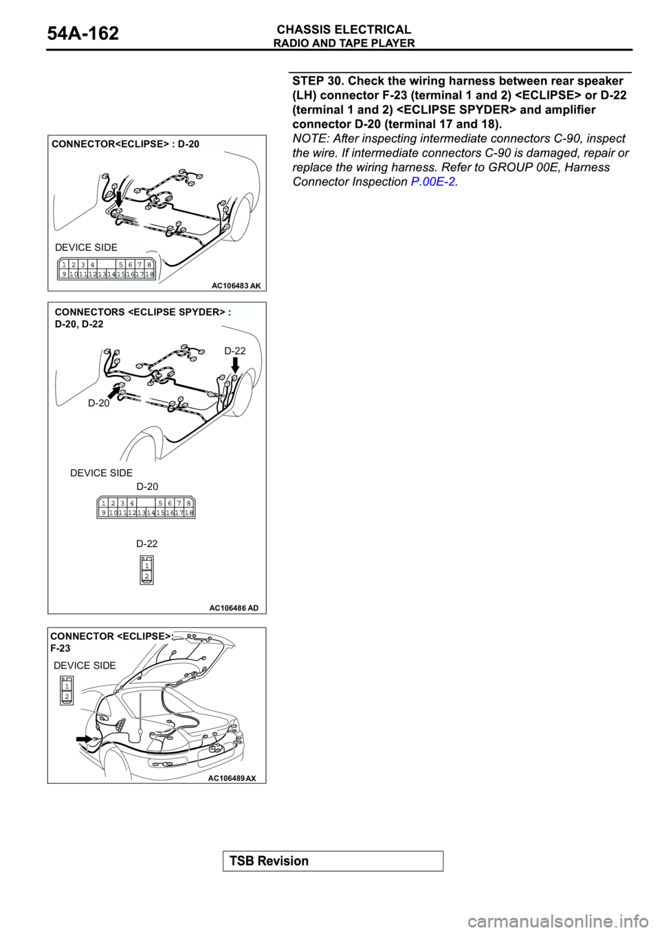 MITSUBISHI ECLIPSE 2003  Service Repair Manual AC106483AK
CONNECTOR<ECLIPSE> : D-20
DEVICE SIDE
AC106486AD
CONNECTORS <ECLIPSE SPYDER> : 
D-20, D-22
DEVICE SIDE
D-20
D-20
D-22
D-22
AC106489AX
CONNECTOR <ECLIPSE>: 
F-23
DEVICE SIDE 