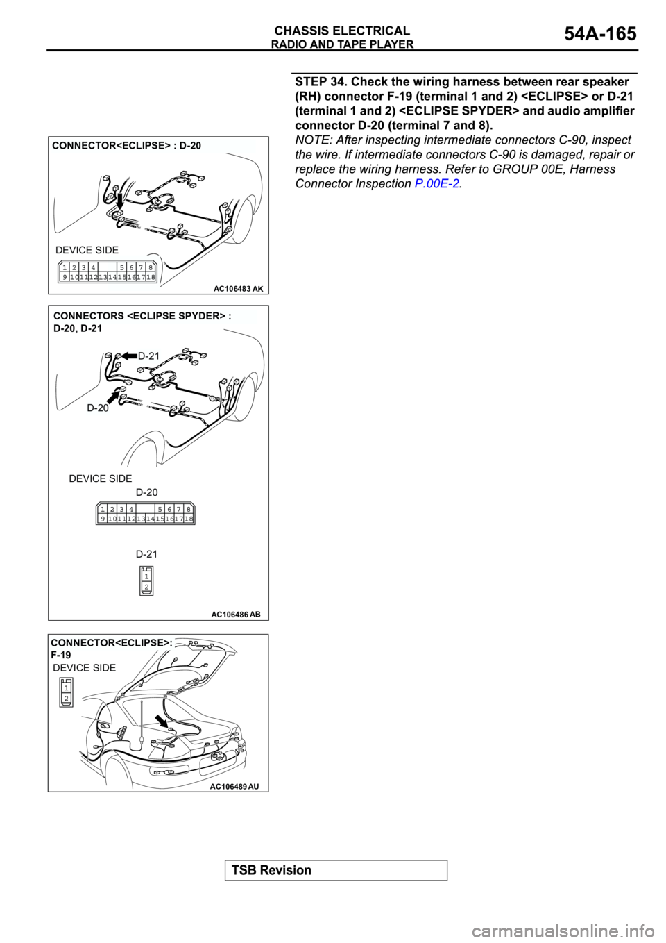 MITSUBISHI ECLIPSE 2003  Service Repair Manual AC106483AK
CONNECTOR<ECLIPSE> : D-20
DEVICE SIDE
AC106486AB
CONNECTORS <ECLIPSE SPYDER> : 
D-20, D-21
DEVICE SIDE
D-20
D-20
D-21
D-21
AC106489AU
CONNECTOR<ECLIPSE>: 
F-19
DEVICE SIDE 