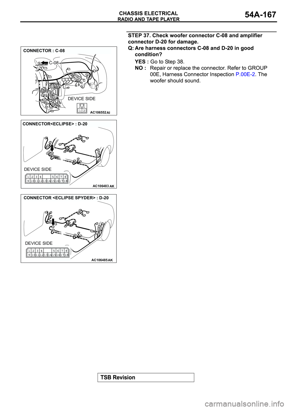 MITSUBISHI ECLIPSE 2003  Service Repair Manual AC106552AI
CONNECTOR : C-08
C-08
DEVICE SIDE
AC106483AK
CONNECTOR<ECLIPSE> : D-20
DEVICE SIDE
AC106485AK
CONNECTOR <ECLIPSE SPYDER> : D-20
DEVICE SIDE 