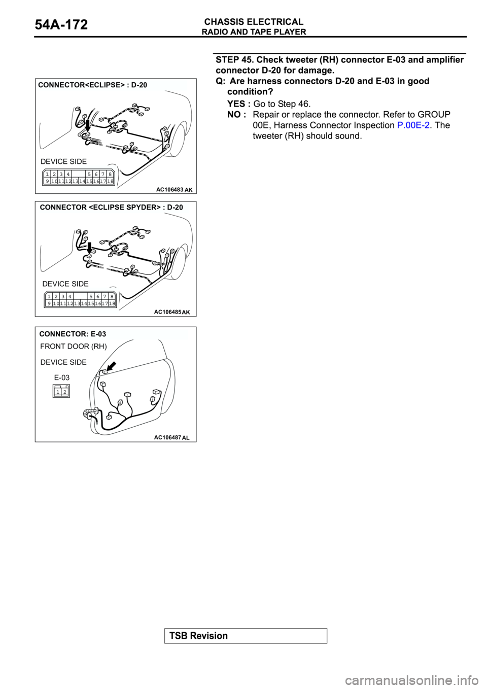 MITSUBISHI ECLIPSE 2003  Service Repair Manual AC106483AK
CONNECTOR<ECLIPSE> : D-20
DEVICE SIDE
AC106485AK
CONNECTOR <ECLIPSE SPYDER> : D-20
DEVICE SIDE
AC106487
FRONT DOOR (RH)
AL
CONNECTOR: E-03
DEVICE SIDE
E-03 