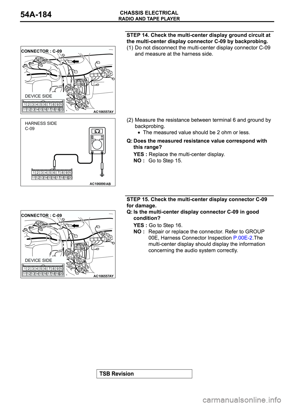 MITSUBISHI ECLIPSE 2003  Service Repair Manual AC106557AY
CONNECTOR : C-09
DEVICE SIDE
1
112
123
134
145
156
167
178
189
1910
20
1
112
123
134
145
156
167
178
189
1910
20
AC106890AB
HARNESS SIDE
C-09
AC106557AY
CONNECTOR : C-09
DEVICE SIDE
1
112
1