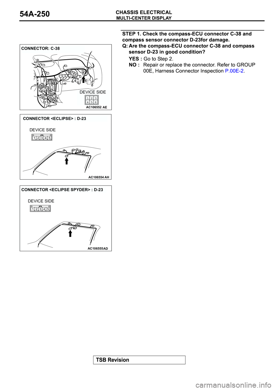 MITSUBISHI ECLIPSE 2003  Service Repair Manual AC106552AE
CONNECTOR: C-38
DEVICE SIDE
AC106554AH
CONNECTOR <ECLIPSE> : D-23
DEVICE SIDE
4 35 12
AC106555AD
CONNECTOR <ECLIPSE SPYDER> : D-23
DEVICE SIDE
4 35 12 
