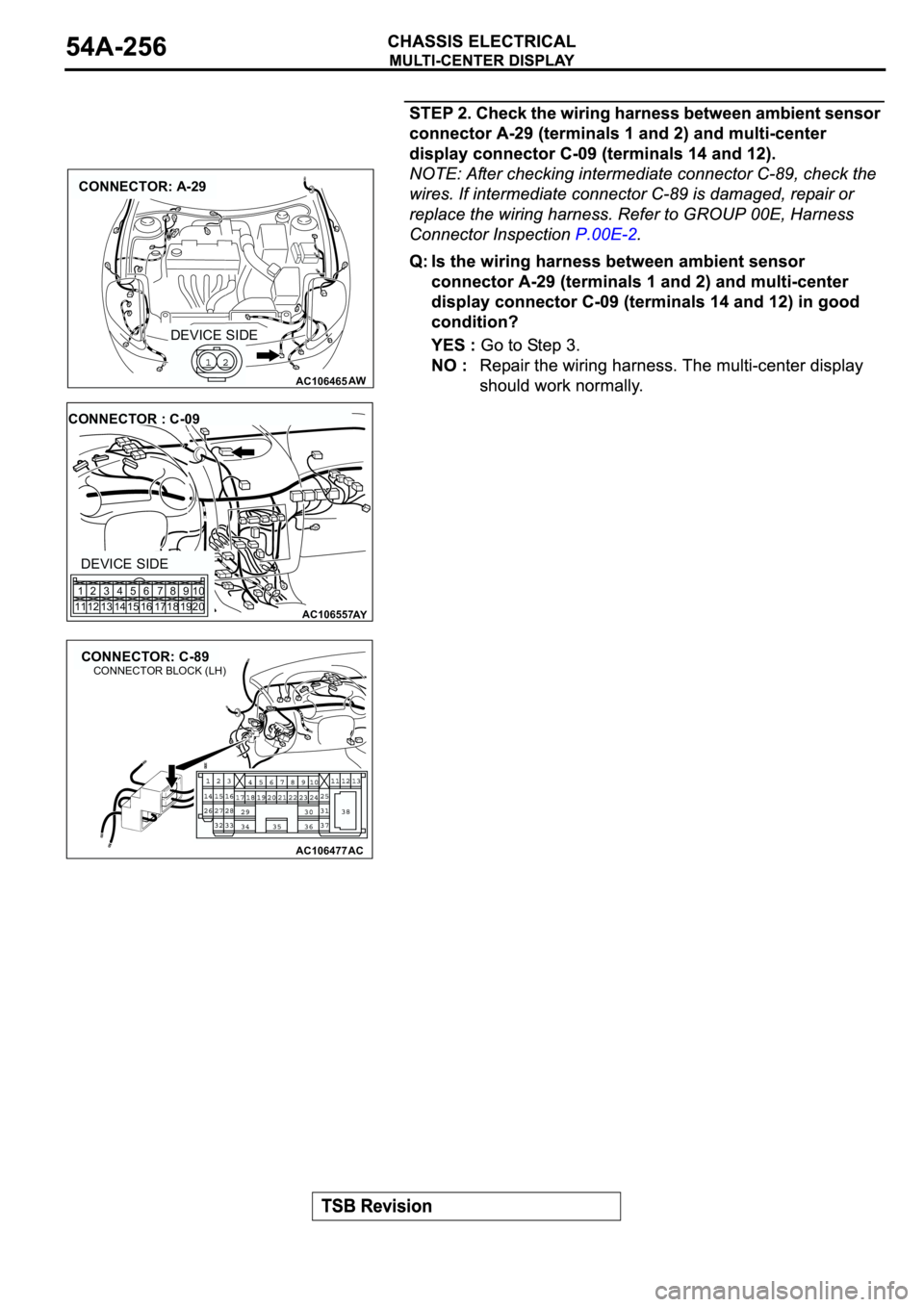 MITSUBISHI ECLIPSE 2003  Service Repair Manual AC106465
CONNECTOR: A-29
AW
DEVICE SIDE
AC106557AY
CONNECTOR : C-09
DEVICE SIDE
1
112
123
134
145
156
167
178
189
1910
20
AC106477
CONNECTOR: C-89
AC
CONNECTOR BLOCK (LH) 