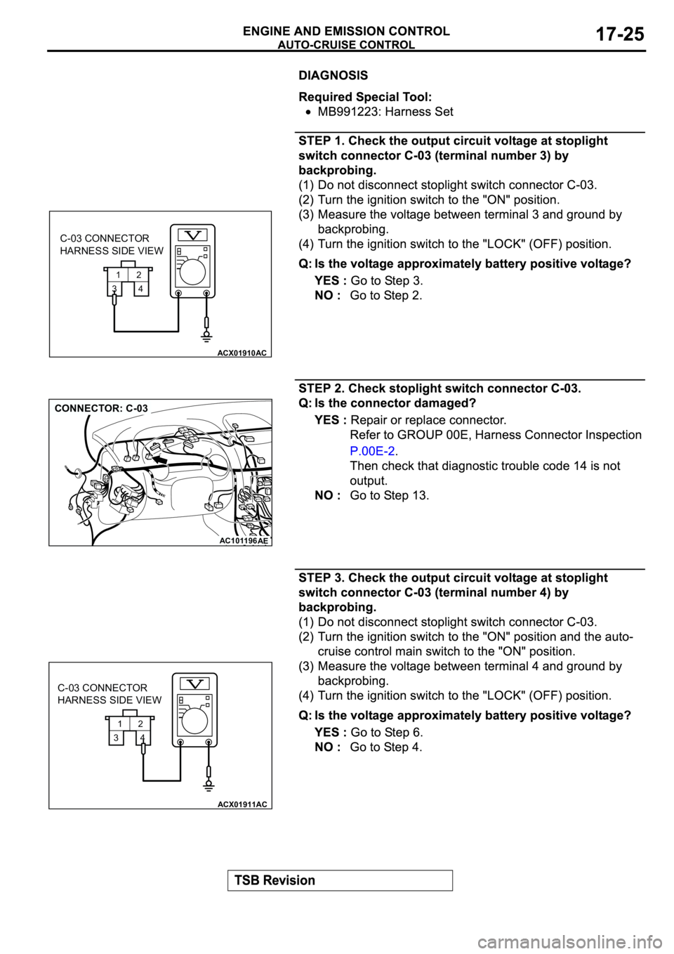 MITSUBISHI ECLIPSE 2003  Service Repair Manual 1
342
ACX01910
C-03 CONNECTOR
HARNESS SIDE VIEW
AC
AC101196
AE
CONNECTOR: C-03
1
342
ACX01911AC
C-03 CONNECTOR
HARNESS SIDE VIEW 