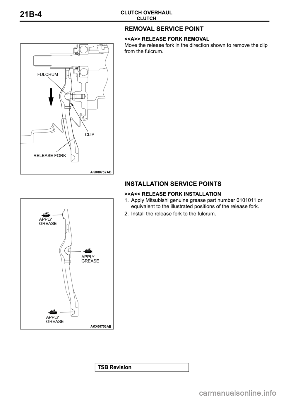 MITSUBISHI ECLIPSE 2003  Service Repair Manual AKX00752
FULCRUM
CLIP
RELEASE FORK
AB
AKX00753
APPLY
GREASE
APPLY
GREASE
APPLY
GREASE
AB 