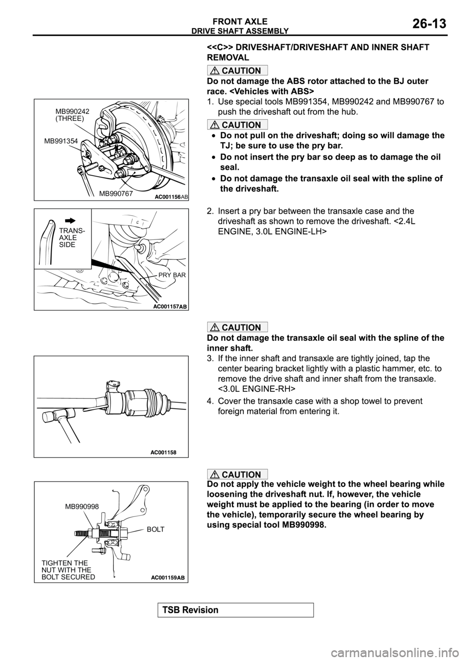 MITSUBISHI ECLIPSE 2003  Service Repair Manual CAUTION
CAUTION
CAUTION
CAUTION
MB990242
(THREE)
MB990767
AB
MB991354
TRANS-
AXLE
SIDE
PRY BAR
MB990998
TIGHTEN THE
NUT WITH THE
BOLT SECURED
BOLT 