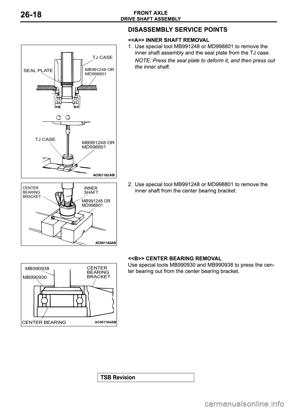 MITSUBISHI ECLIPSE 2003  Service Repair Manual TJ CASE
MB991248 OR
MD998801
TJ CASE
MB991248 OR
MD998801
SEAL PLATE
INNER
SHAFT
MB991248 OR
MD998801CENTER
BEARING
BRACKET
AC001164
MB990938
CENTER BEARINGCENTER 
BEARING
BRACKET
AB
MB990930 