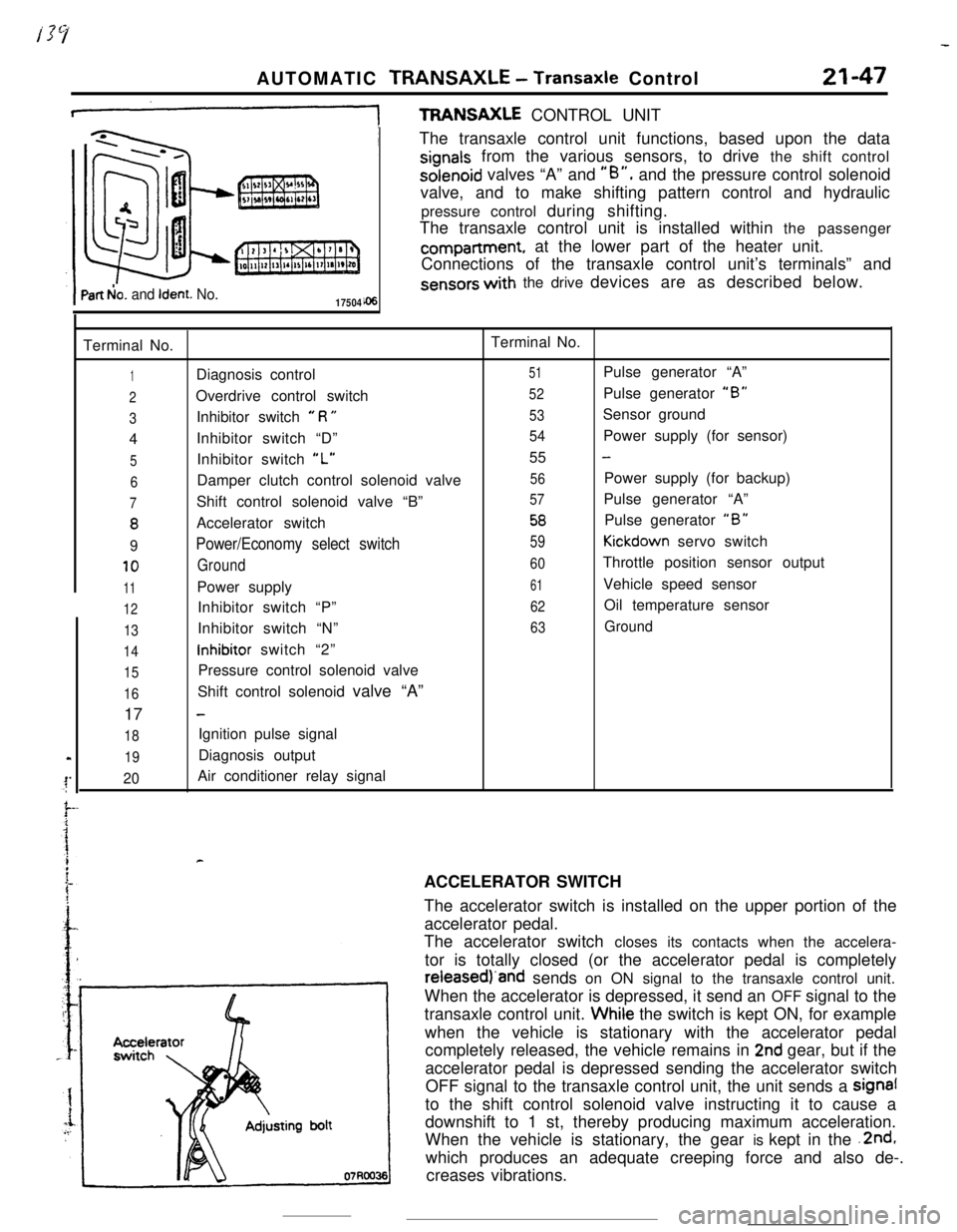 MITSUBISHI ECLIPSE 1990  Service Manual AUTOMATIC TRANSAXLE - Transaxle Control21-47
+TFWNSAXLE CONTROL UNIT
Part b!o. and Ident. No.17504The transaxle control unit functions, based upon the data
signals from the various sensors, to drive t
