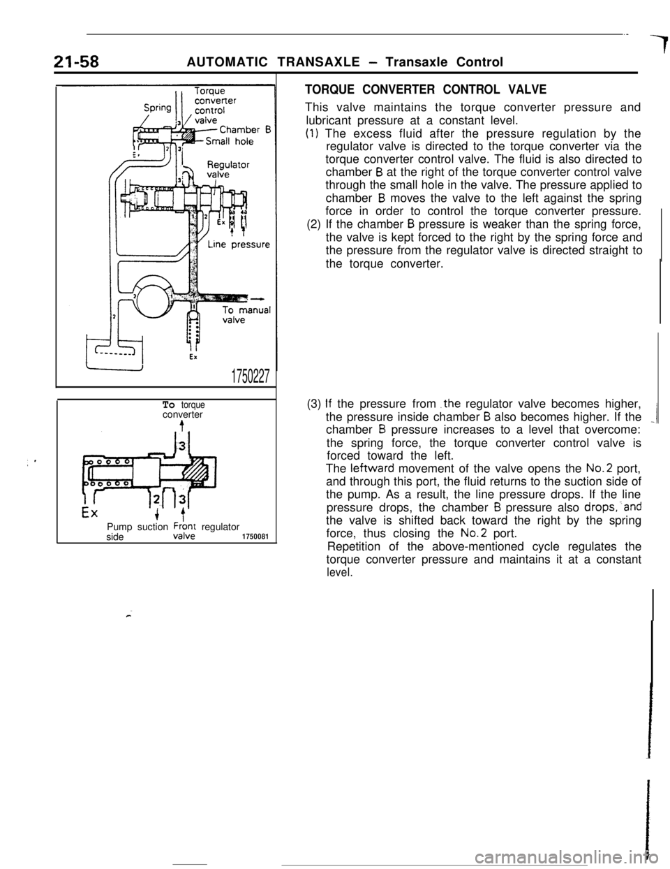 MITSUBISHI ECLIPSE 1990  Service Manual 21-58AUTOMATIC TRANSAXLE - Transaxle Control
1750227
To torqueconverter
Pump suction 
h& regulator
side1750081
TORQUE CONVERTER CONTROL VALVEThis valve maintains the torque converter pressure and
lubr