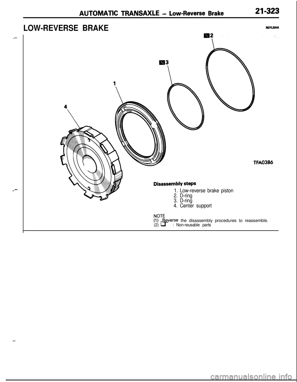 MITSUBISHI ECLIPSE 1991  Service Manual AUTOMATIC TRANSAXLE - Low-Reverse Brake21-323
LOW-REVERSE BRAKE
N21LSAA
c-
TFA0386
1. Low-reverse brake piston
2. D-ring
3. D-ring
4. Center support
!yTEeverse the disassembly procedures to reassemble