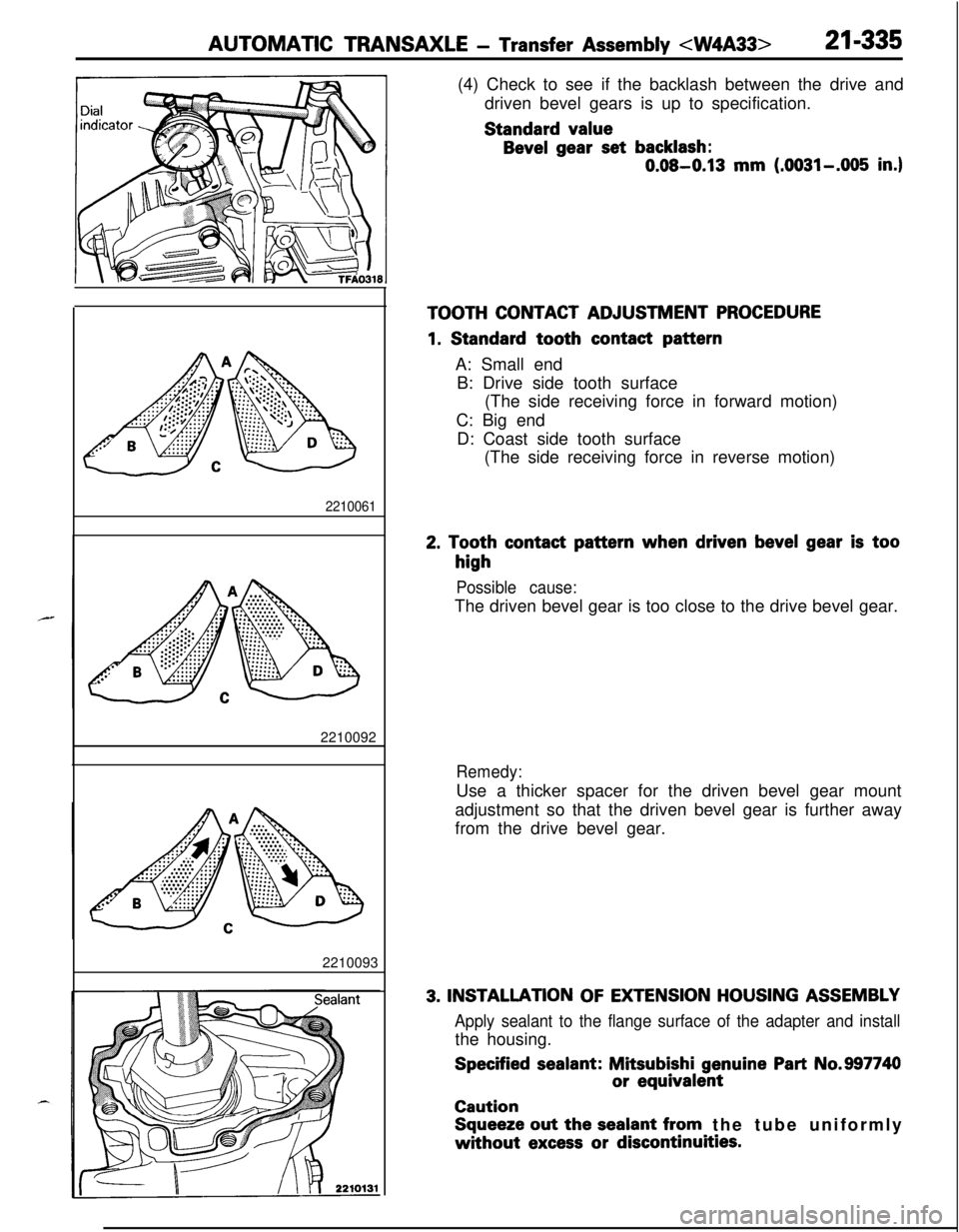 MITSUBISHI ECLIPSE 1991  Service Manual AUTOMATIC TRANSAXLE - Transfer Assembly <W4A33>21-335(4) Check to see if the backlash between the drive and
driven bevel gears is up to specification.Standard value
Bevel gear set backlash:
0.08-0.13 